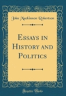 Image for Essays in History and Politics (Classic Reprint)