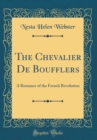 Image for The Chevalier De Boufflers: A Romance of the French Revolution (Classic Reprint)