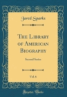 Image for The Library of American Biography, Vol. 6: Second Series (Classic Reprint)