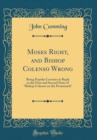 Image for Moses Right, and Bishop Colenso Wrong: Being Popular Lectures in Reply to the First and Second Parts of &quot;Bishop Colenso on the Pentateuch&quot; (Classic Reprint)