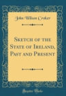 Image for Sketch of the State of Ireland, Past and Present (Classic Reprint)