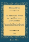 Image for He Master&#39;s Word in the Epistles and Gospels, Vol. 2: Sermons for All the Sundays and the Principal Feasts of the Year (Classic Reprint)