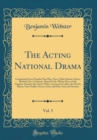 Image for The Acting National Drama, Vol. 5: Comprising Every Popular New Play, Farce, Melo-Drama, Opera, Burletta, Etc.; Contents: Married Life, White Horse of the Peppers, Gemini, the Artist&#39;s Wife, a Lesson 