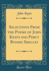 Image for Selections From the Poems of John Keats and Percy Bysshe Shelley (Classic Reprint)