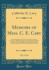Image for Memoirs of Miss. C. E. Cary, Vol. 3 of 3: Who Was Retained in the Service of the Late Queen Caroline, to Fill the Situation in Her Majesty&#39;s Household Next to Lady Anne Hamilton; Containing Interestin
