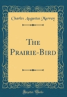 Image for The Prairie-Bird (Classic Reprint)