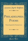 Image for Philadelphia Poems: Poems Inspired by Christian Love (Classic Reprint)