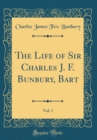Image for The Life of Sir Charles J. F. Bunbury, Bart, Vol. 1 (Classic Reprint)