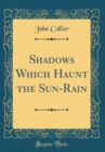 Image for Shadows Which Haunt the Sun-Rain (Classic Reprint)