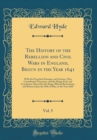 Image for The History of the Rebellion and Civil Wars in England, Begun in the Year 1641, Vol. 5: With the Precedent Passages, and Actions, That Contributed Thereunto, and the Happy End, and Conclusion Thereof 