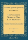 Image for The Complete Works of Mrs. E. B. Browning, Vol. 3: The Duchess May; Sonnets From the Portuguese; Casa Guidi Windows; Poems Before Congress (Classic Reprint)