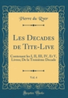 Image for Les Decades de Tite-Live, Vol. 4: Contenant les I, II, III, IV, Et V, Livres; De la Troisieme Decade (Classic Reprint)