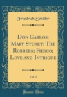 Image for Don Carlos; Mary Stuart; The Robbers; Fiesco; Love and Intrigue, Vol. 3 (Classic Reprint)