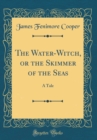 Image for The Water-Witch, or the Skimmer of the Seas: A Tale (Classic Reprint)