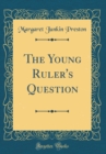 Image for The Young Ruler&#39;s Question (Classic Reprint)