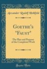Image for Goethe&#39;s &quot;Faust&quot;: The Plan and Purpose of the Completed Work (Classic Reprint)