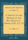 Image for A Tribute to the Memory of the Rev. Francis L. Hawks, D.D., LL. D (Classic Reprint)