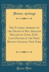 Image for The Funeral Sermon on the Death of Rev. Spencer Houghton Cone, D.D., Late Pastor of the First Baptist Church, New York (Classic Reprint)