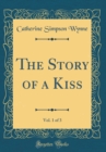 Image for The Story of a Kiss, Vol. 1 of 3 (Classic Reprint)