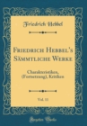 Image for Friedrich Hebbel&#39;s Sammtliche Werke, Vol. 11: Charakteristiken, (Fortsetzung), Kritiken (Classic Reprint)