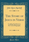 Image for The Story of Jesus in Verse: Leading Incidents in the Great Biography (Classic Reprint)