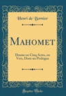 Image for Mahomet: Drame en Cinq Actes, en Vers, Dont un Prologue (Classic Reprint)