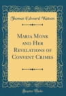 Image for Maria Monk and Her Revelations of Convent Crimes (Classic Reprint)