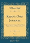Image for Kidd&#39;s Own Journal, Vol. 1: For Inter-Communications on Natural History, Popular Science, and Things in General (Classic Reprint)