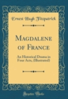 Image for Magdalene of France: An Historical Drama in Four Acts, (Illustrated) (Classic Reprint)