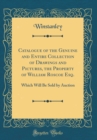 Image for Catalogue of the Genuine and Entire Collection of Drawings and Pictures, the Property of William Roscoe Esq.: Which Will Be Sold by Auction (Classic Reprint)