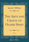 Image for The Arts and Crafts of Older Spain, Vol. 1 (Classic Reprint)