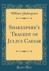 Image for Shakespere&#39;s Tragedy of Julius Caesar (Classic Reprint)