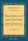 Image for The Circle of the Century: Embracing Descriptions of the Decisive Battles of the Century (Classic Reprint)