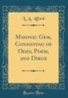 Image for Masonic Gem, Consisting of Odes, Poem, and Dirge (Classic Reprint)