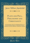 Image for Plato and Paul, Philosophy and Christianity: An Examination of the Two Fundamental Forces of Cosmic and Human History, With Their Contents, Methods, Functions, Relations, and Results Compared (Classic