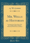 Image for Mr. Wells as Historian: An Inquiry Into Those Parts of Mr. H. G. Wells&#39; Outline of History Which Deal With Greece and Rome (Classic Reprint)