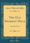 Image for The Old Swimmin&#39;-Hole: And Other Poems (Classic Reprint)