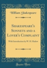 Image for Shakespeare&#39;s Sonnets and a Lover&#39;s Complaint: With Introduction by W. H. Hadow (Classic Reprint)
