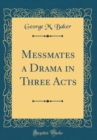 Image for Messmates a Drama in Three Acts (Classic Reprint)