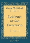 Image for Legends of San Francisco (Classic Reprint)
