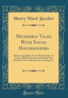 Image for Motherly Talks With Young Housekeepers: Embracing Eighty-Seven Brief Articles on Topics of Home Interest, and About Five Hundred Choice Receipts for Cooking, Etc (Classic Reprint)