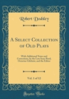 Image for A Select Collection of Old Plays, Vol. 1 of 12: With Additional Notes and Corrections, by the Late Isaac Reed, Octavius Gilchrist, and the Editor (Classic Reprint)