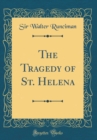 Image for The Tragedy of St. Helena (Classic Reprint)