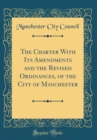 Image for The Charter With Its Amendments and the Revised Ordinances, of the City of Manchester (Classic Reprint)