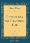 Image for Physiology for Practical Use, Vol. 2 of 2 (Classic Reprint)