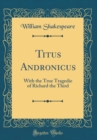 Image for Titus Andronicus: With the True Tragedie of Richard the Third (Classic Reprint)