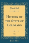 Image for History of the State of Colorado, Vol. 4 (Classic Reprint)