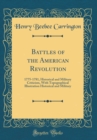 Image for Battles of the American Revolution: 1775-1781, Historical and Military Criticism, With Topographical Illustration Historical and Military (Classic Reprint)