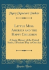 Image for Little Miss. America and the Happy Children: A Jingle History of the United States, a Patriotic Play in One Act (Classic Reprint)