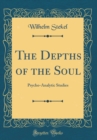 Image for The Depths of the Soul: Psycho-Analytic Studies (Classic Reprint)